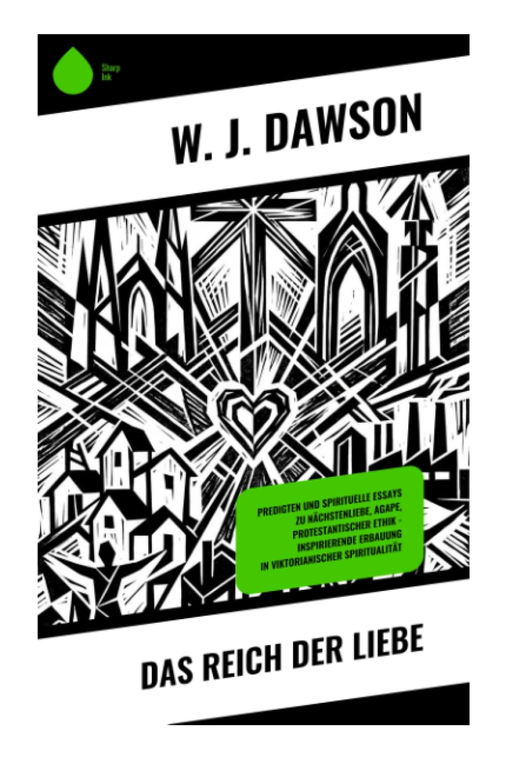 Das Reich der Liebe: Predigten und spirituelle Essays zu Nächstenliebe, Agape, protestantischer Ethik – inspirierende Erbauung in viktorianischer Spiritualität