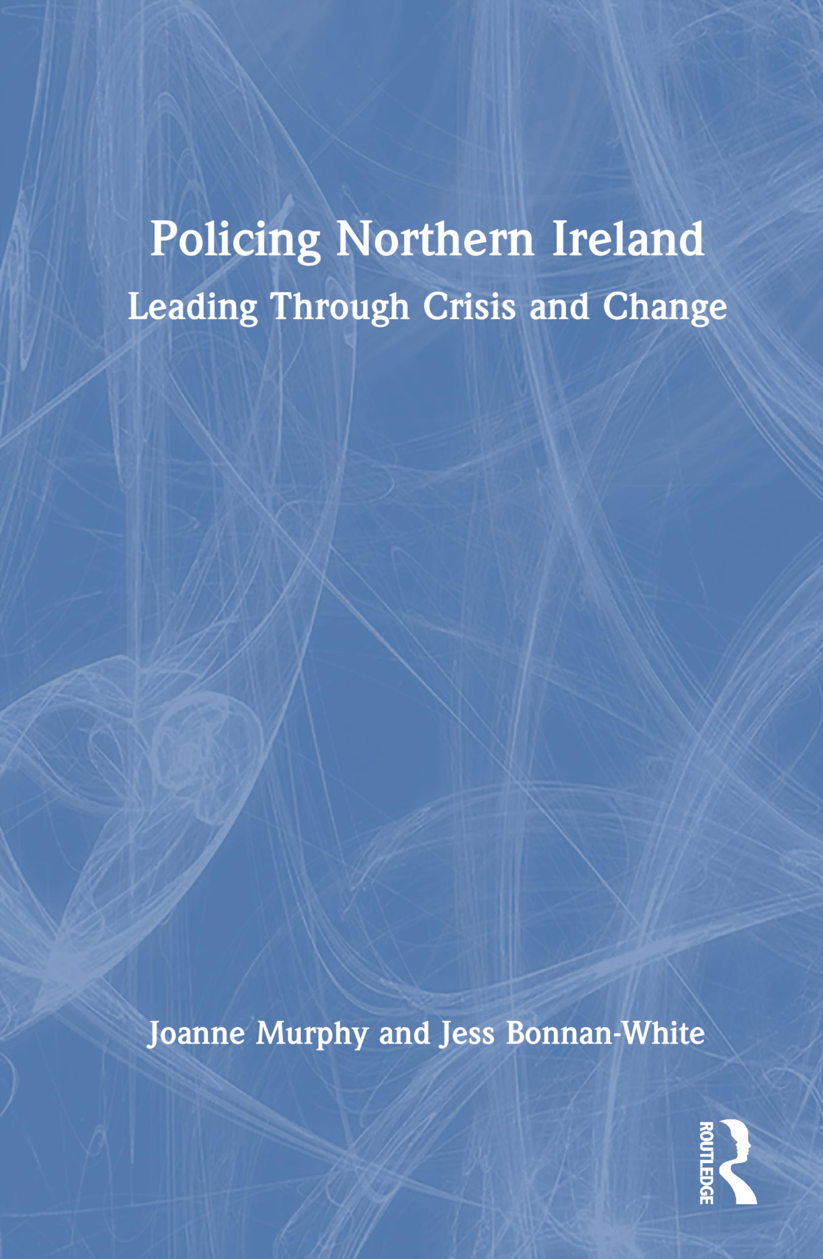 Policing Northern Ireland: Leading Through Crisis and Change