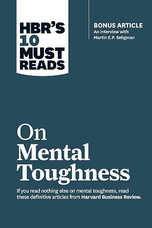 HBR's 10 Must Reads on Mental Toughness (with bonus interview ""Post-Traumatic Growth and Building Resilience"" with Martin Seligman) (HBR's 10 Must Reads)