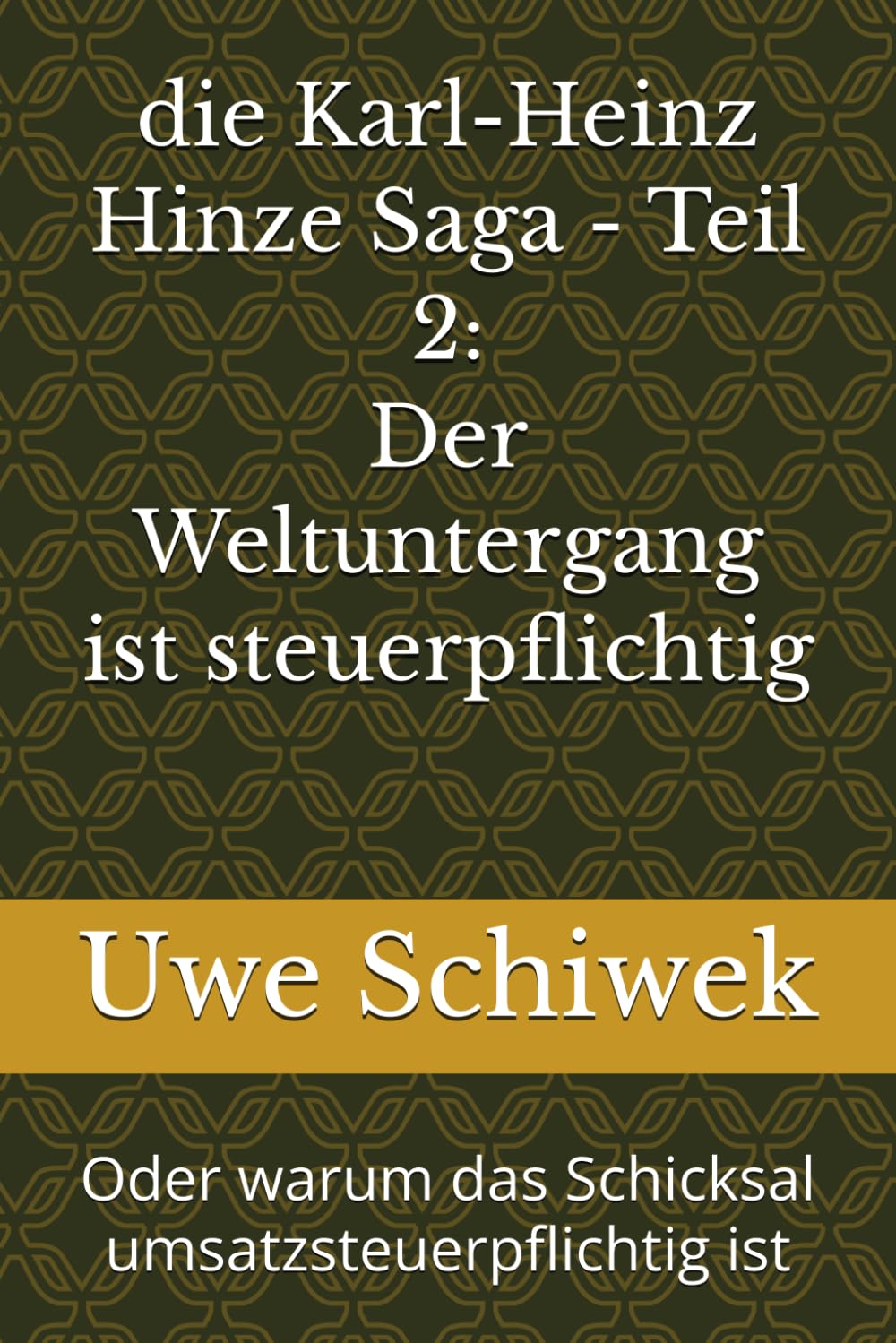 die Karl-Heinz Hinze Saga - Teil 2: Der Weltuntergang ist steuerpflichtig: Oder warum das Schicksal umsatzsteuerpflichtig ist (Die Karl-Heinze Saga Eine deutsche Apokalypse Buch 1)