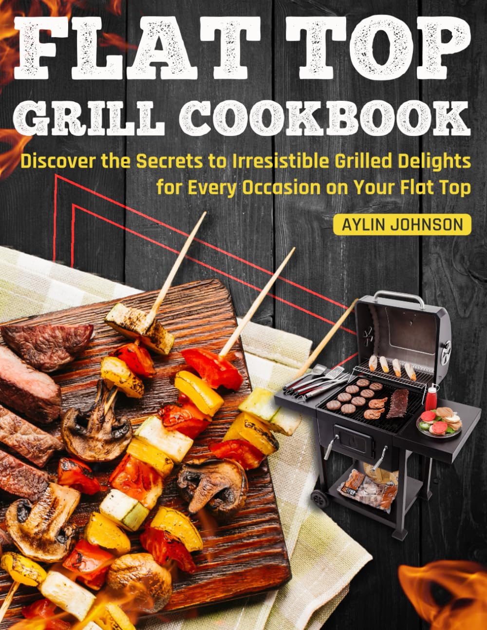 Flat Top Grill Cookbook: Discover the Secrets to Irresistible Grilled Delights for Every Occasion on Your Flat Top