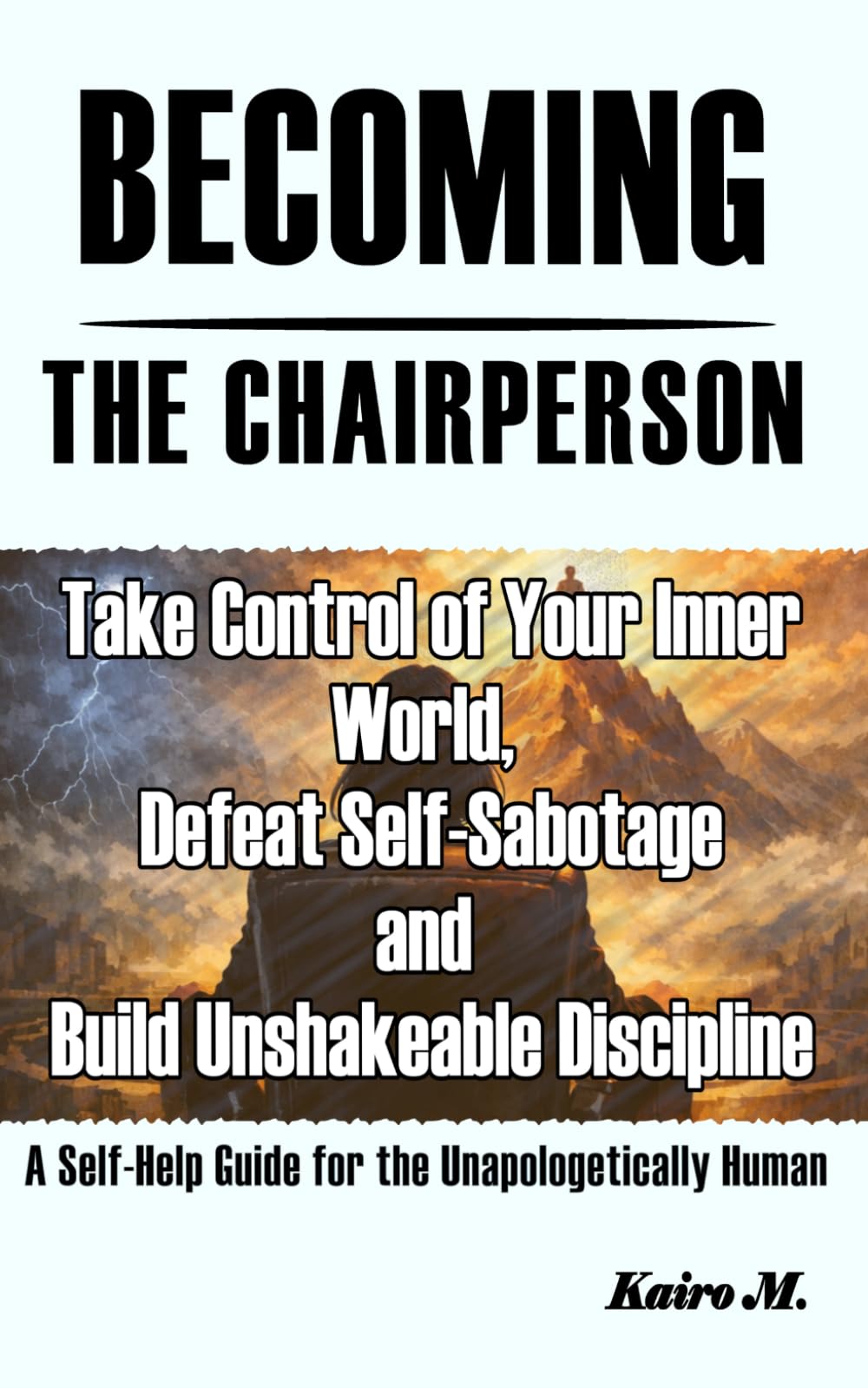 BECOMING THE CHAIRPERSON: Take Control of Your Inner World, Defeat Self-Sabotage and Build Unshakeable Discipline