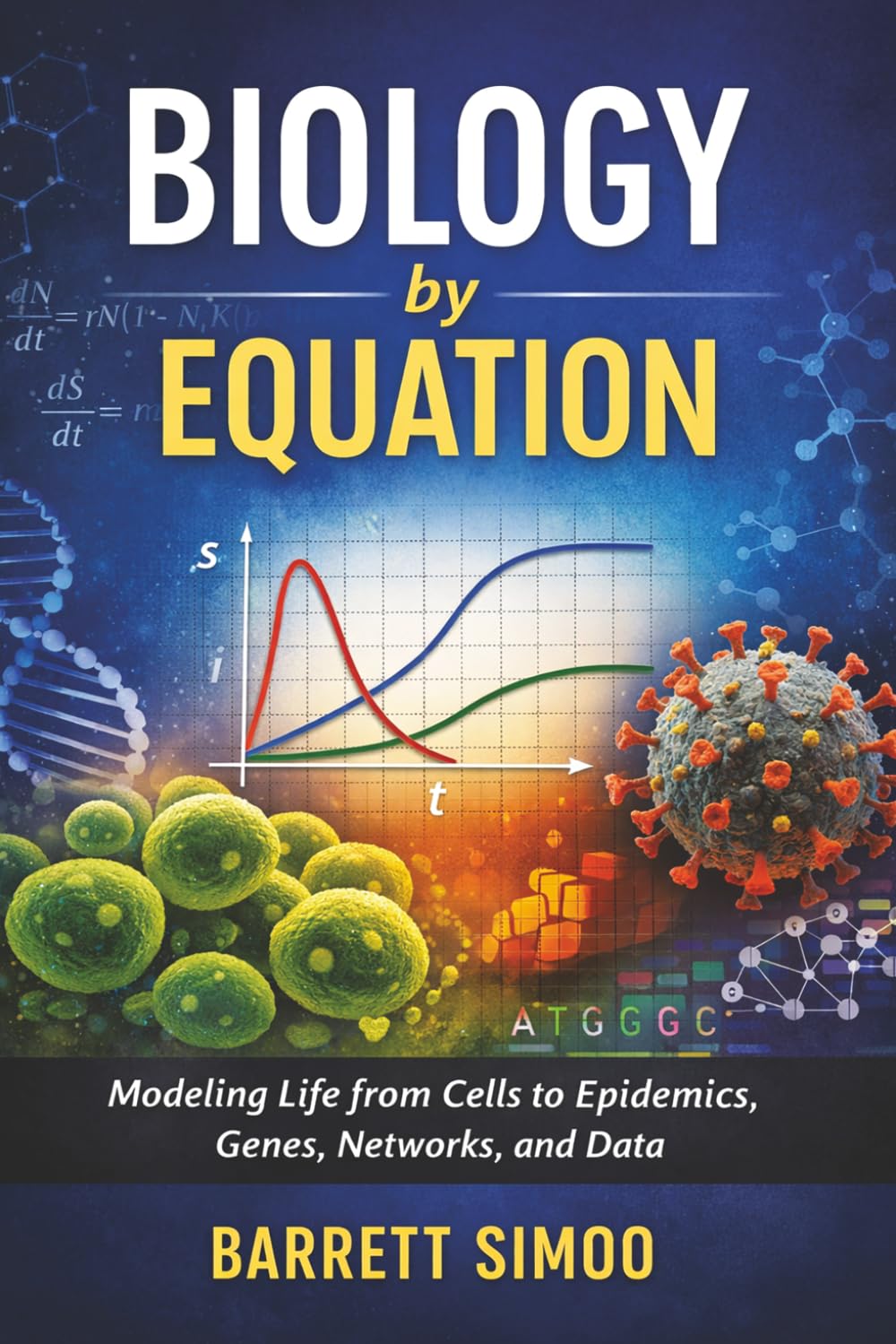 Biology by Equation: Modeling Life from Cells to Epidemics, Genes, Networks, and Data