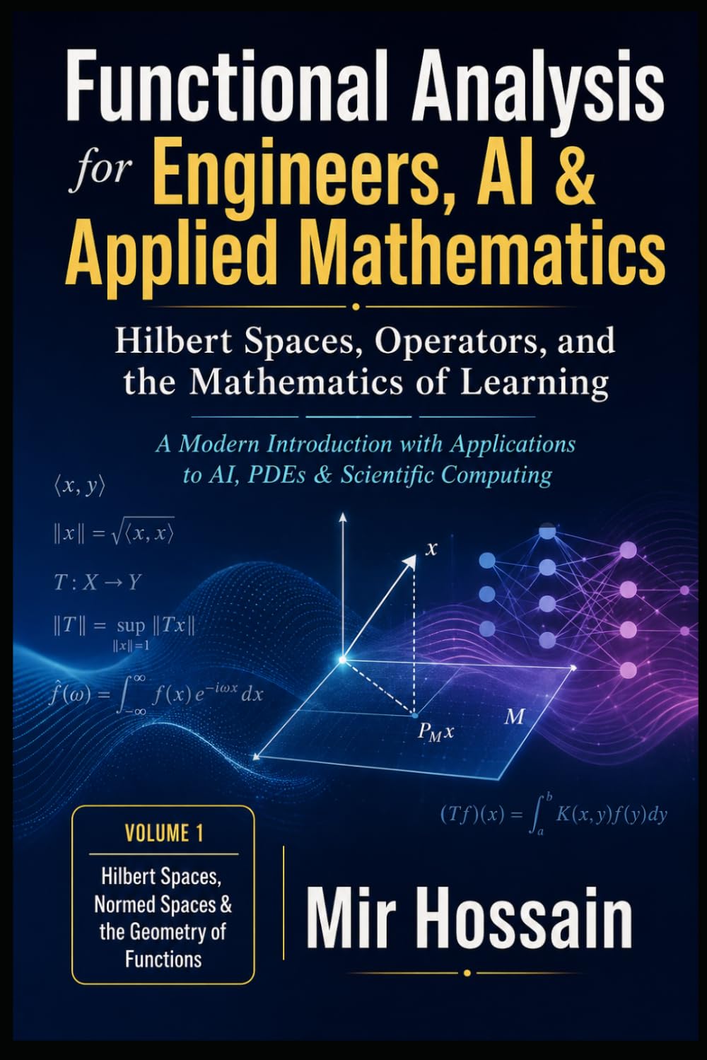 Functional Analysis for Engineers, AI & Applied Mathematics: Hilbert Spaces, Operators, and the Mathematics of Learning A Modern Introduction with Applications to AI, PDEs & Scientific Computing