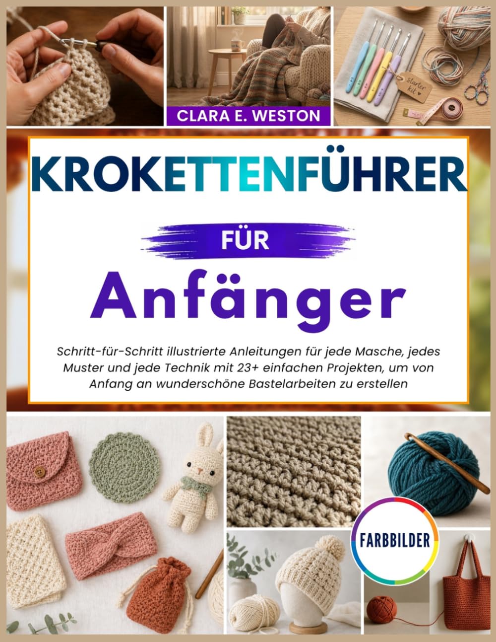 KROKETTENFÜHRER für Anfänger: Schritt-für-Schritt illustrierte Anleitungen für jede Masche, jedes Muster und jede Technik mit 23+ einfachen Projekten, ... an wunderschöne Bastelarbeiten zu erstellen
