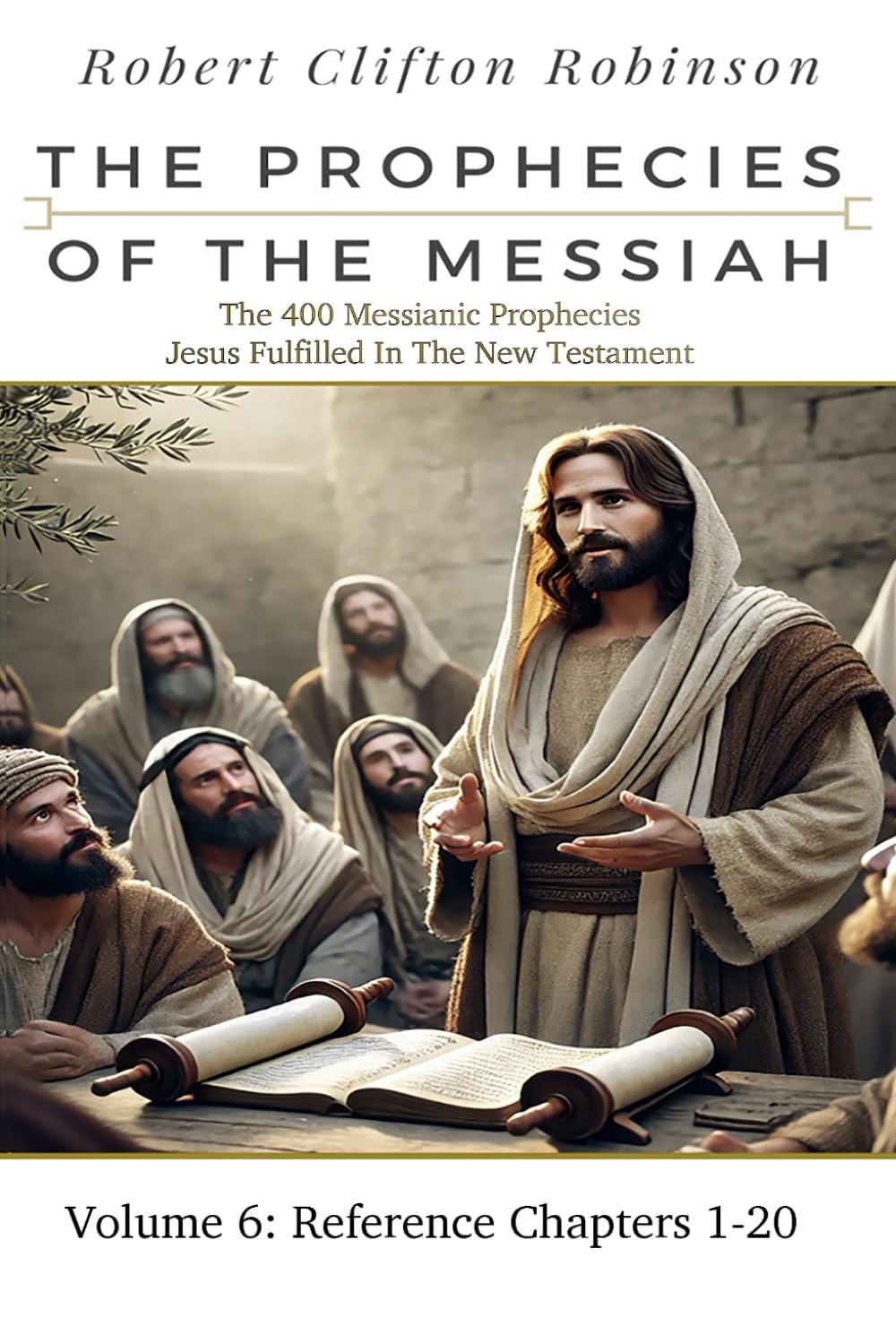 The Prophecies Of The Messiah: Volume 6, Reference Chapters 1-20: The 400 Messianic Prophecies Jesus Fulfilled In The New Testament (The Prophecies of the Messiah Seven Volume Series)