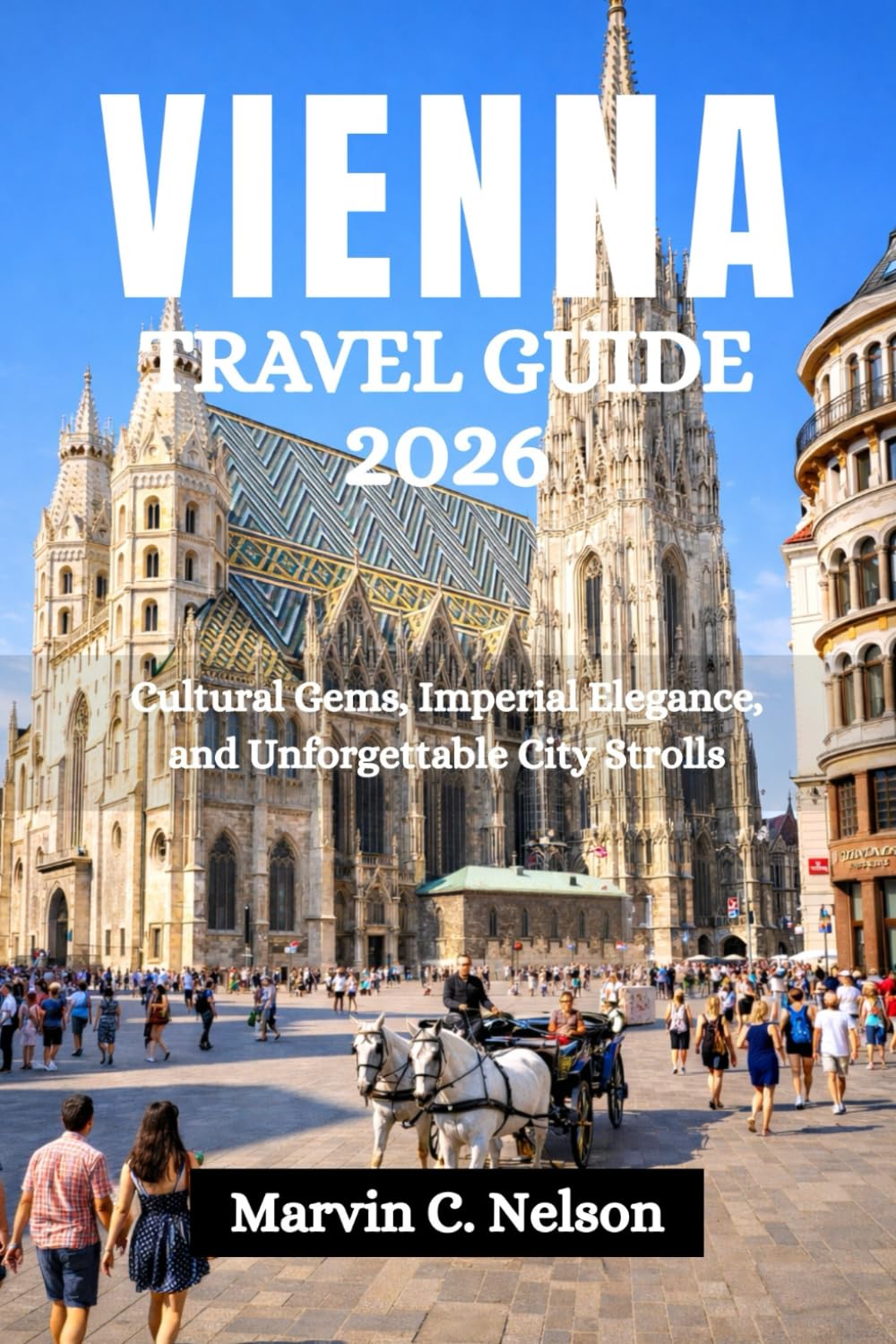 VIENNA TRAVEL GUIDE 2026: Cultural Gems, Imperial Elegance, and Unforgettable City Strolls