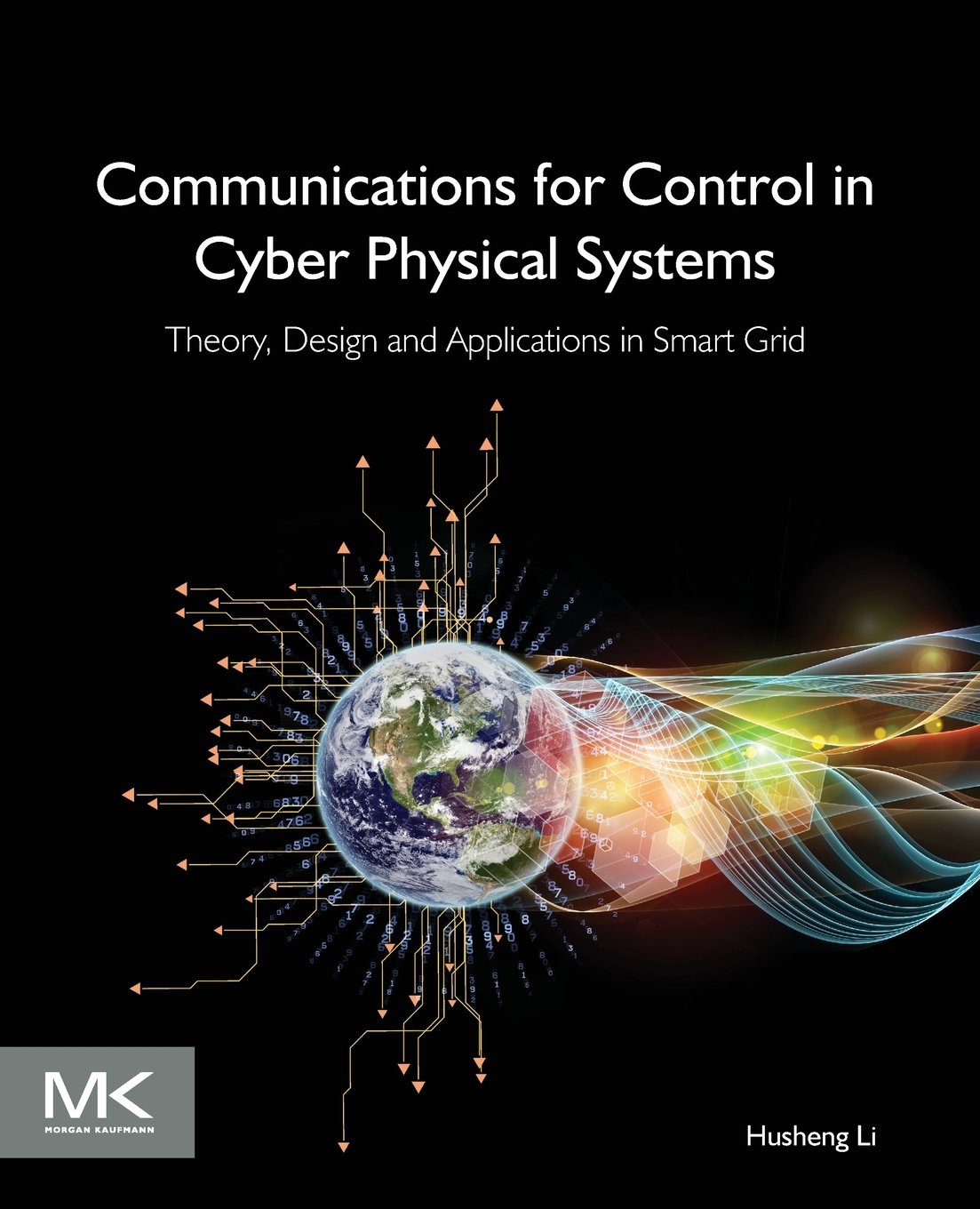Communications for Control in Cyber Physical Systems: Theory, Design and Applications in Smart Grids