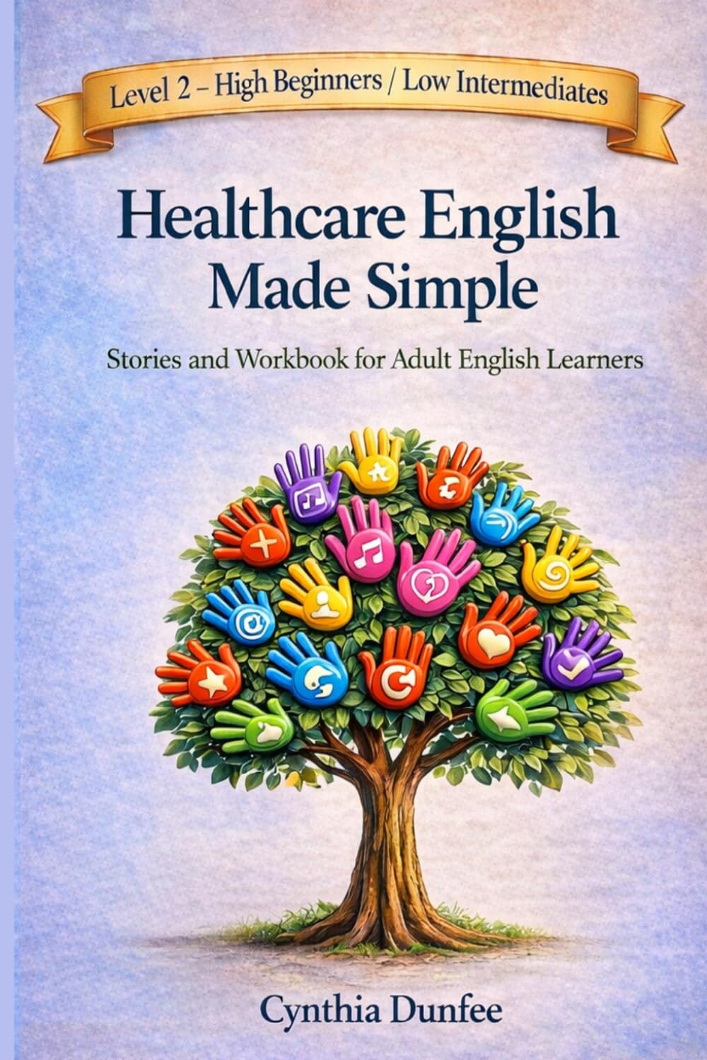 HEALTHCARE ENGLISH MADE SIMPLE: STORIES AND WORKBOOK FOR ADULT ENGLISH LEARNERS