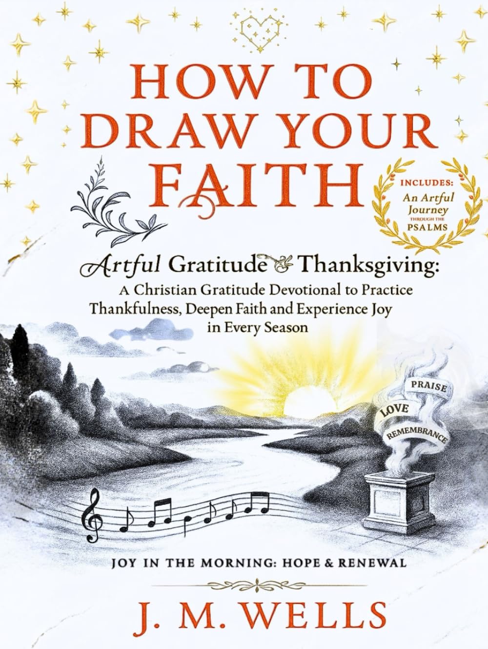 HOW TO DRAW YOUR FAITH: Artful Gratitude & Thanksgiving: A Christian Gratitude Devotional to Practice Thankfulness, Deepen Faith and Experience Joy in Every Season I Joy in the Morning: Hope & Renewal