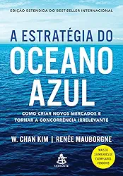 A estratégia do oceano azul: Como criar novos mercados e tornar a concorrência irrelevante