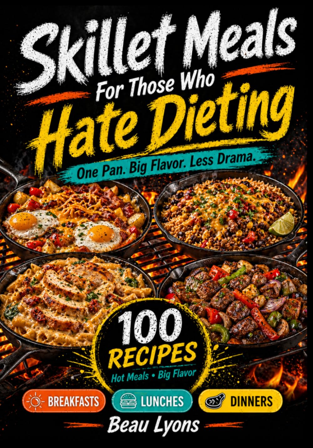 SKILLET MEALS FOR THOSE WHO HATE DIETING: One Pan. Big Flavor. Less Drama.
