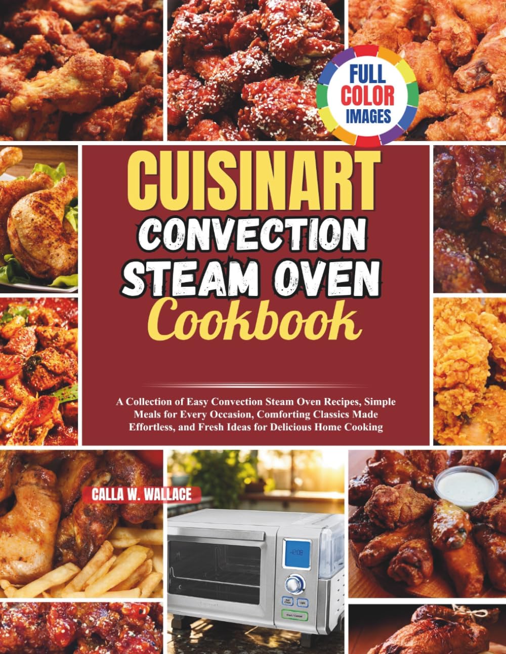 Cuisinart Convection Steam Oven Cookbook: A Collection of Easy Convection Steam Oven Recipes, Simple Meals for Every Occasion, Comforting Classics ... and Fresh Ideas for Delicious Home Cooking