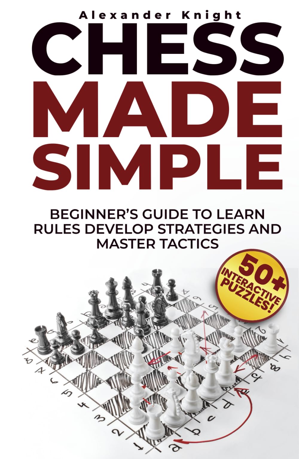 Chess Made Simple: A Beginner's Guide to Learn Rules, Develop Strategies, Master Tactics, Visualize Moves, and Build Confidence to Win More Games!