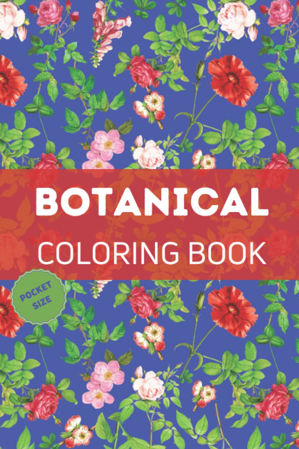 Pocket Size Botanical Coloring Book: Beautiful Flowers and Floral Designs for Teens, Adults or Seniors.