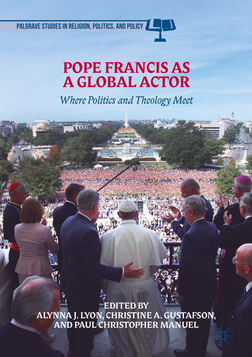 Pope Francis as a Global Actor: Where Politics and Theology Meet (Palgrave Studies in Religion, Politics, and Policy)