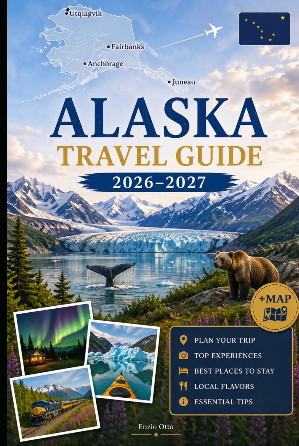 ALASKA TRAVEL GUIDE 2026–2027: Explore Anchorage, Denali, Seward, Fairbanks, Juneau, Kenai Fjords, Glacier Bay, Talkeetna, Homer, and the Inside Passage with Practical Tips for First-Time Travel