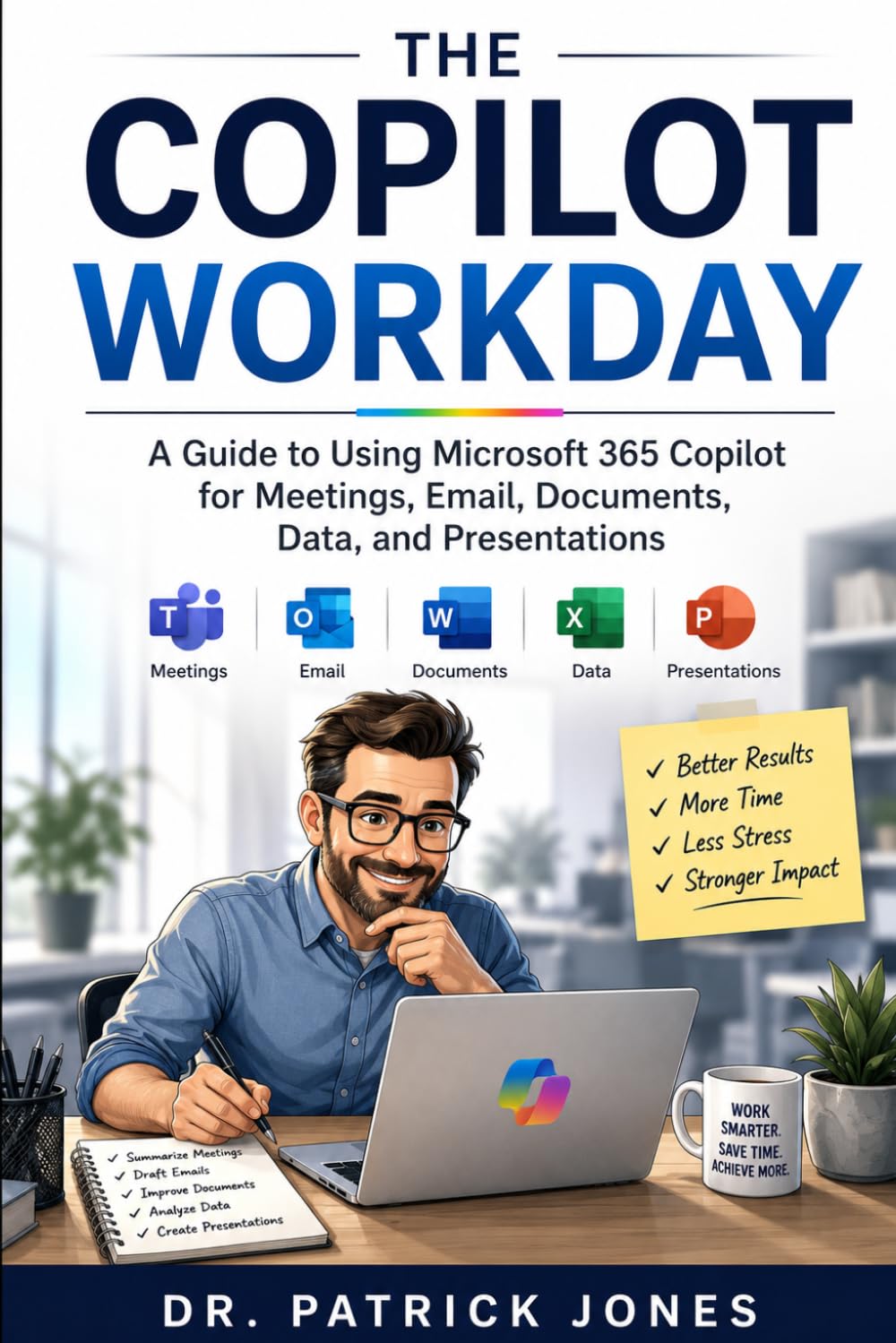 The Copilot Workday: A Guide to Using Microsoft 365 Copilot for Meetings, Email, Documents, Data, and Presentations