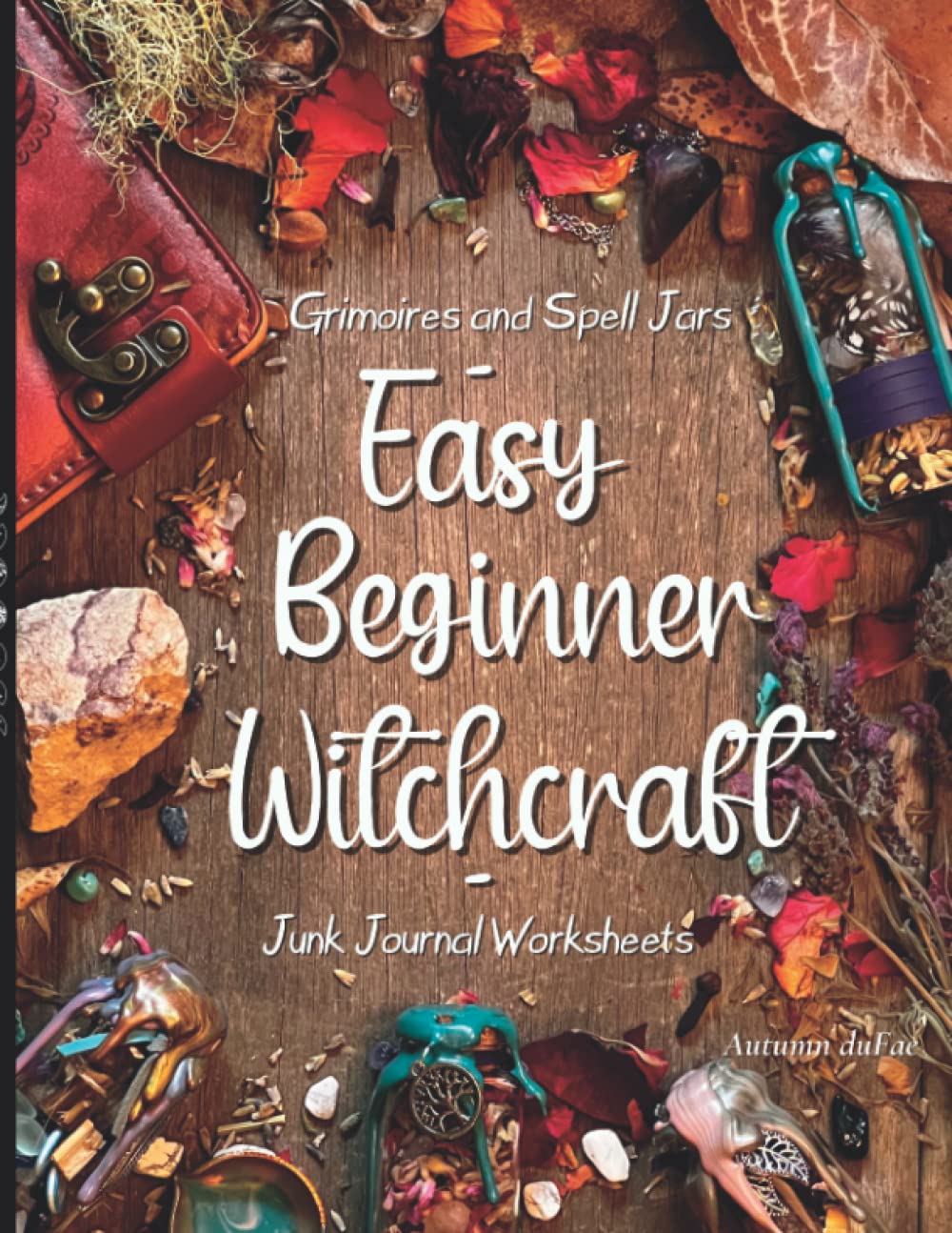 Grimoires and Spell Jars - Easy Beginner Witchcraft - Junk Journal Worksheets (Spell Jars for Beginner Witchcraft)