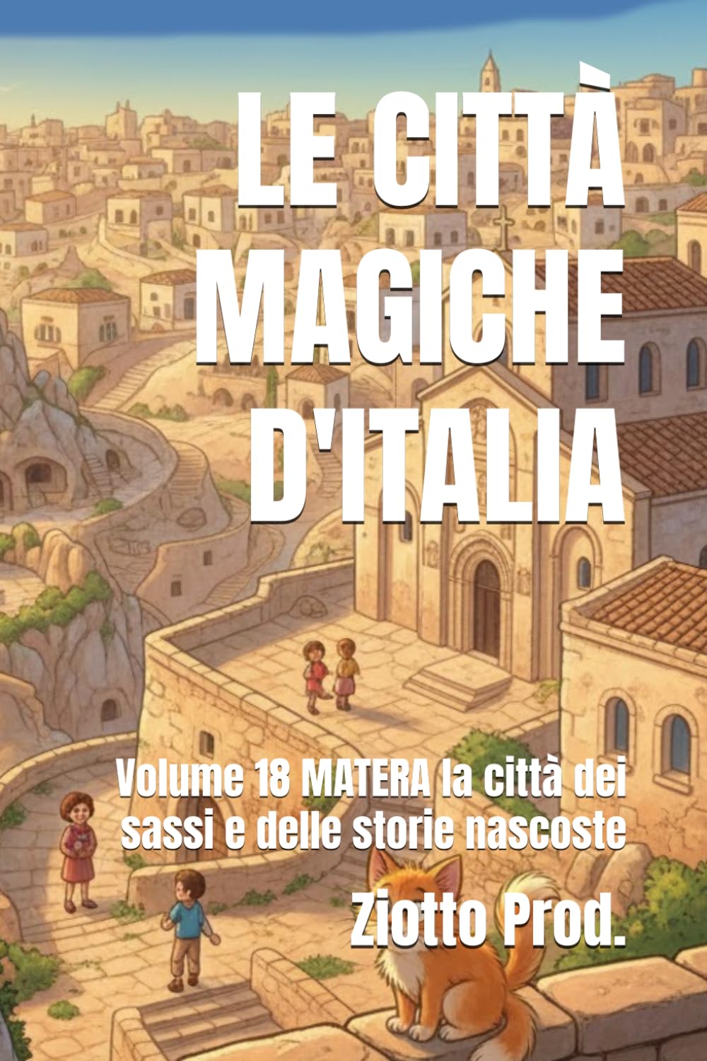 LE CITTÀ MAGICHE D'ITALIA: Volume 18 MATERA la città dei sassi e delle storie nascoste