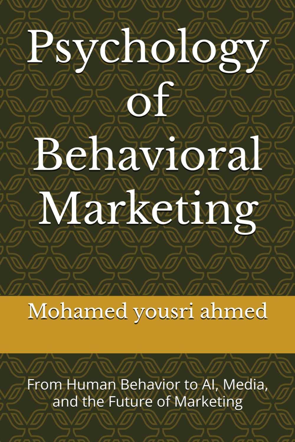 Psychology of Behavioral Marketing: From Human Behavior to AI, Media, and the Future of Marketing (How to Benefit from Artificial Intelligence)