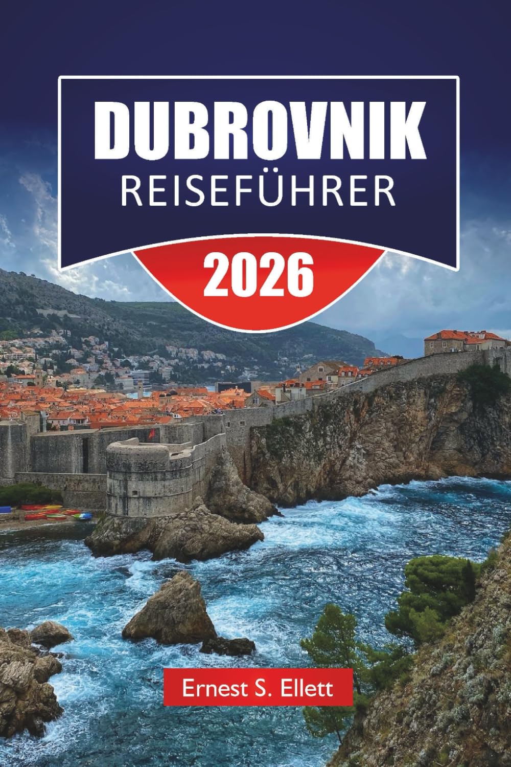 DUBROVNIK REISEFÜHRER 2026: Entdecken Sie Kroatiens verborgene Schätze, historische Sehenswürdigkeiten, Strände, lokale Küche und wichtige Reisetipps