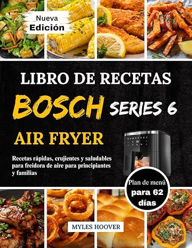 Libro De Recetas Bosch Serie 6 Air Fryer Recetas rápidas, crujientes y saludables para freidora de aire para principiantes y familias (Spanish