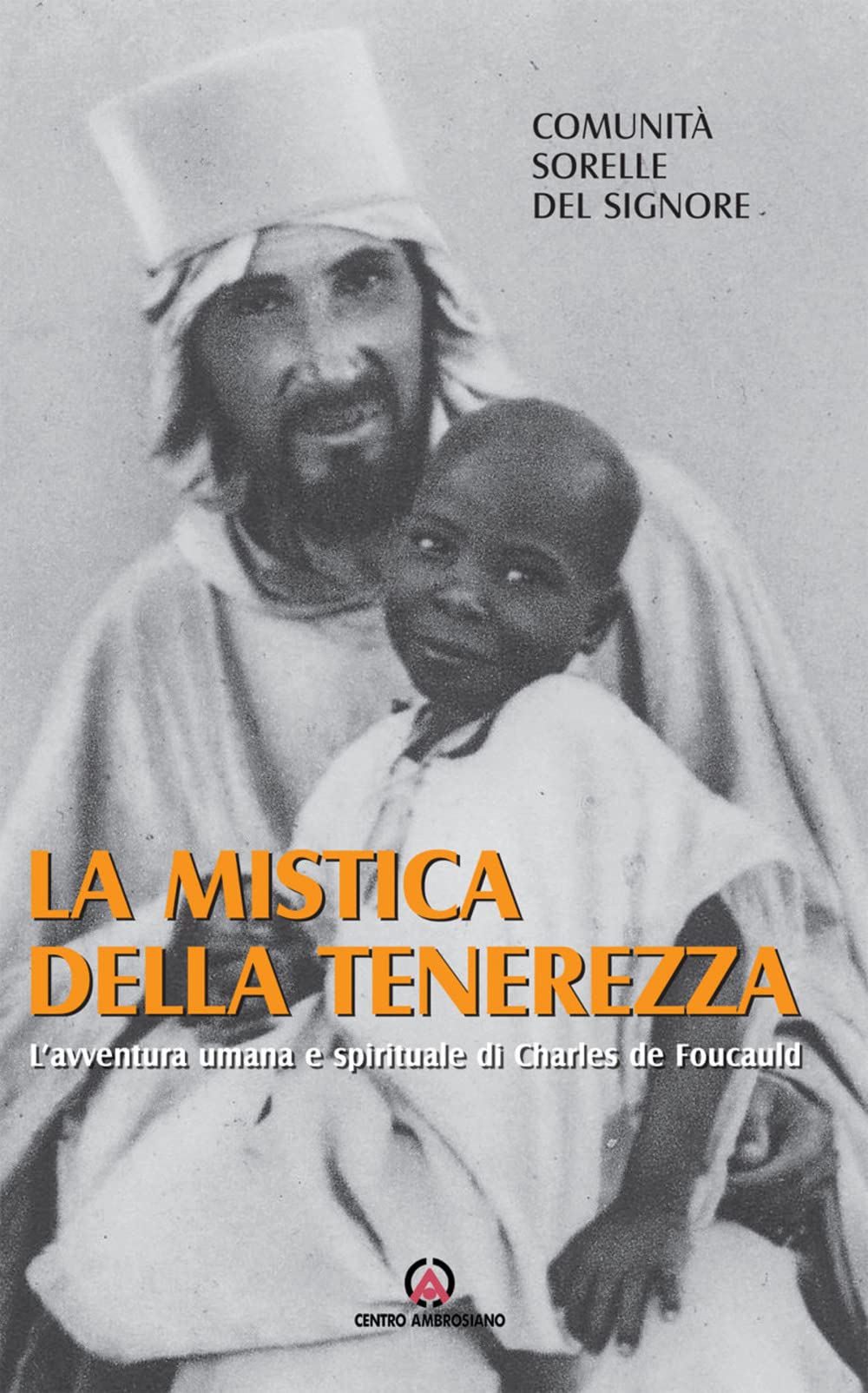 La Mistica Della Tenerezza. L'avventura Umana E Spirituale Di Charles De Foucauld - 4