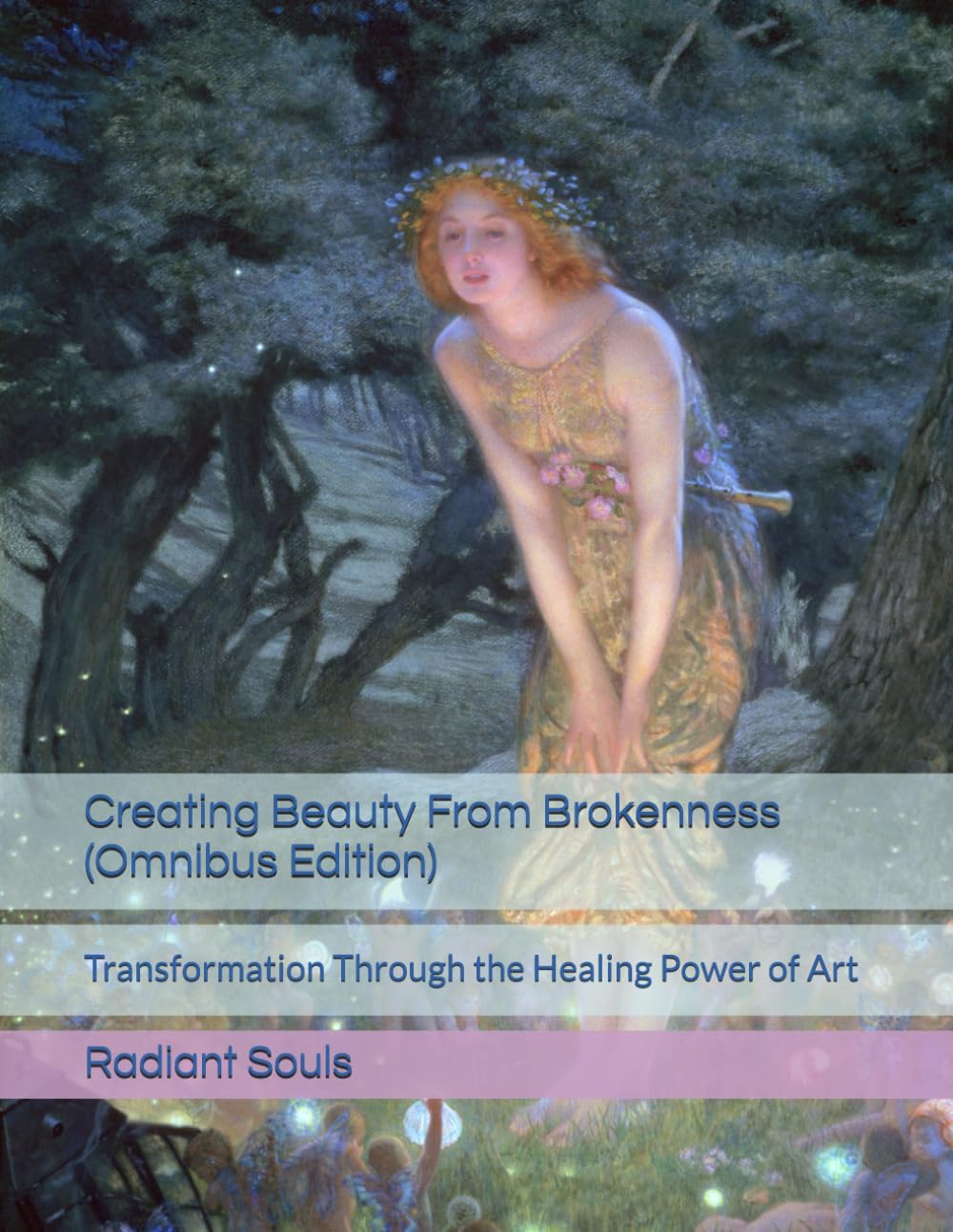 Creating Beauty From Brokenness (Omnibus Edition): Transformation Through the Healing Power of Art