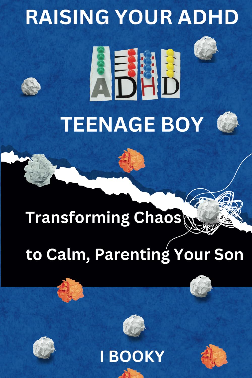 Raising Your ADHD Teenage Boy: Transforming Chaos to Calm, Parenting Your Son (Raising Teenager's)