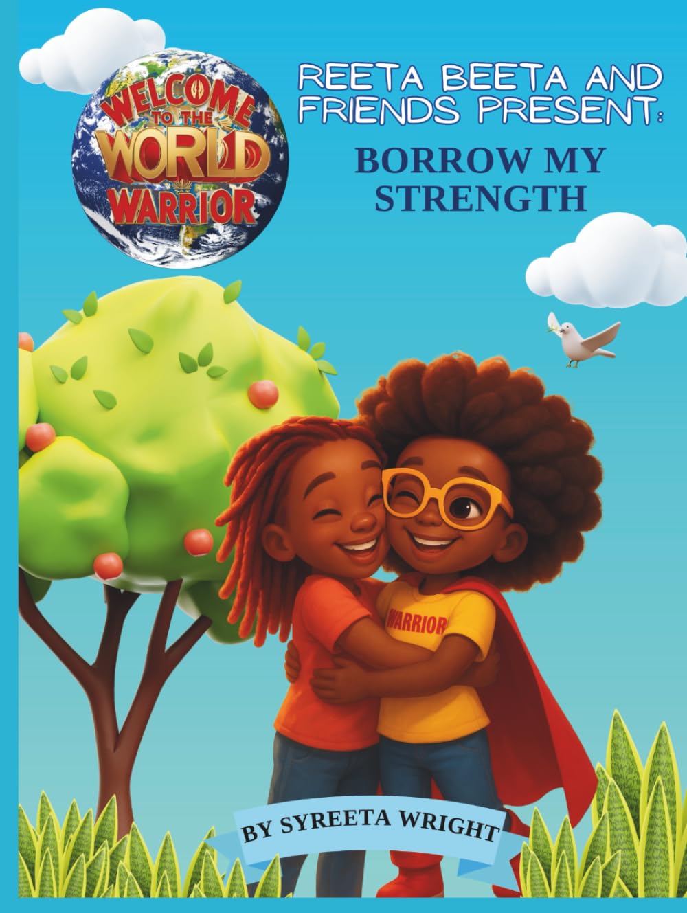 REETA BEETA AND FRIENDS PRESENT: BORROW MY STRENGTH: WELCOME TO THE WORLD WARRIOR (Welcome to the World, Warrior! Adventures of Reeta Beeta living with Sickle Cell)