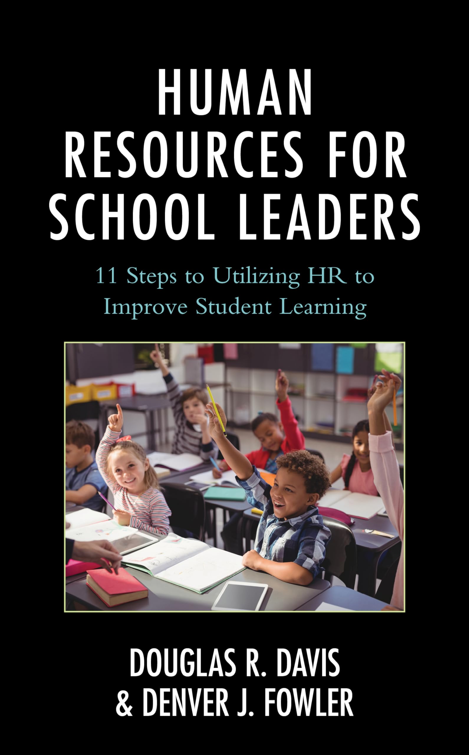 Human Resources for School Leaders: Eleven Steps to Utilizing HR to Improve Student Learning