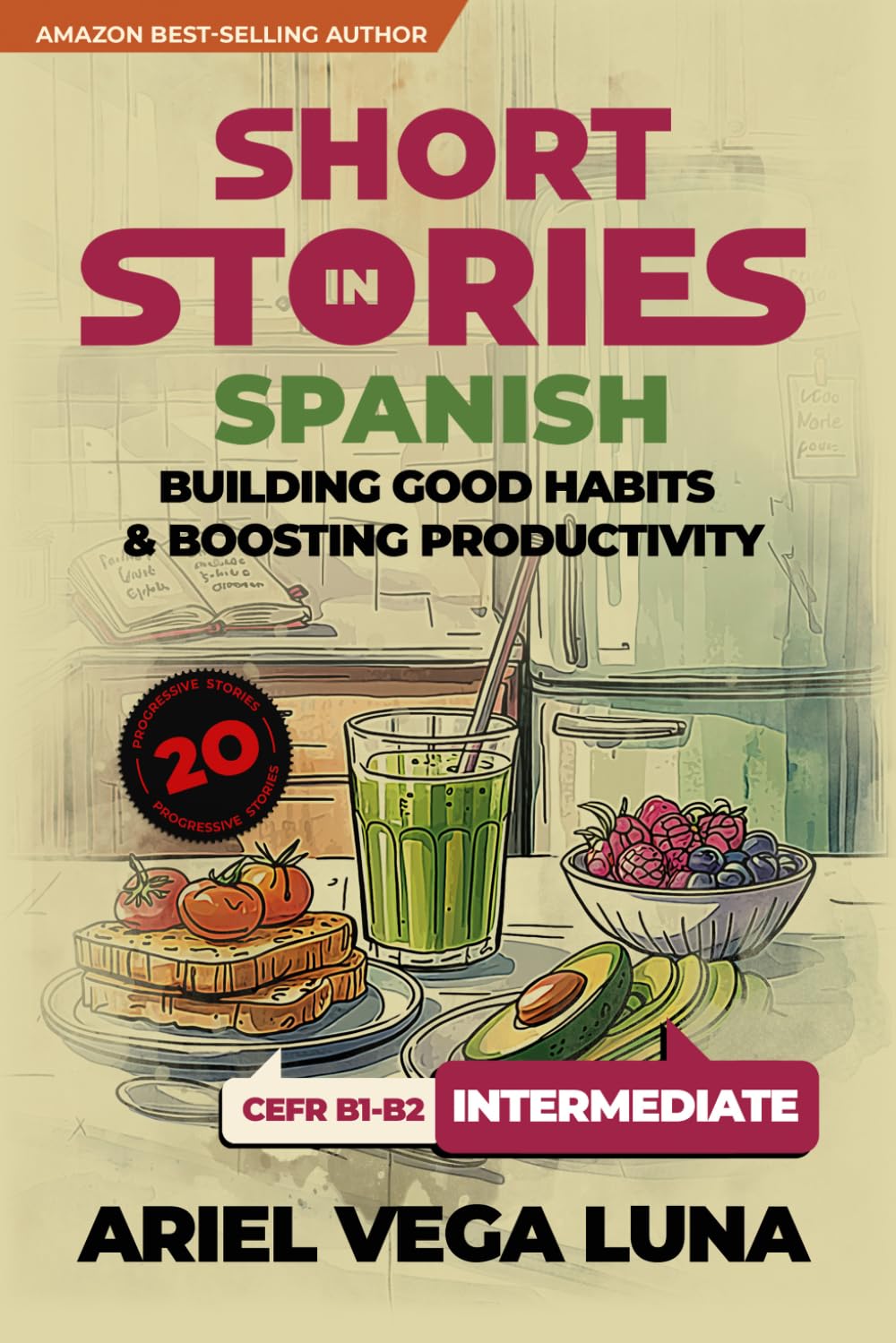 Short Stories in Spanish for Intermediate Learners - How to Build Good Habits and Boost Productivity: 20 Engaging Tales with Themed Vocabulary for ... Good Habits and Boost Productivity Editions)