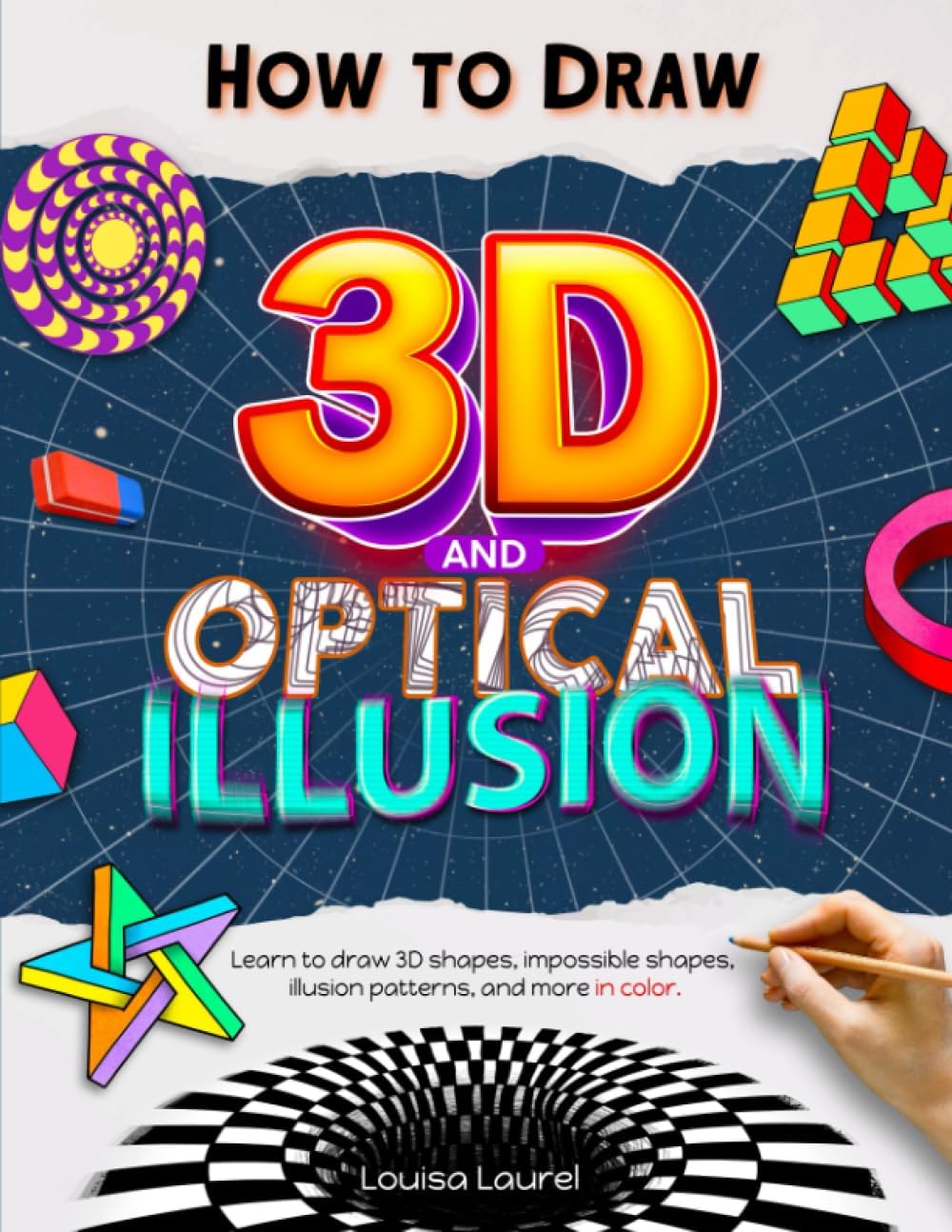 How to Draw 3D and Optical Illusion: A Step-by-Step Guide in Color for Drawing 3D Art, Shapes, Objects and Optical Illusions for Children, Teens, and Adults