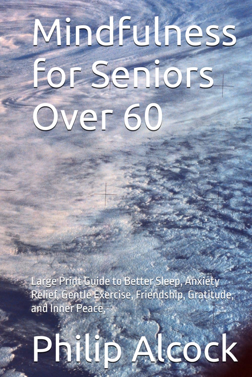 Mindfulness for Seniors Over 60: Large Print Guide to Better Sleep, Anxiety Relief, Gentle Exercise, Friendship, Gratitude, and Inner Peace,