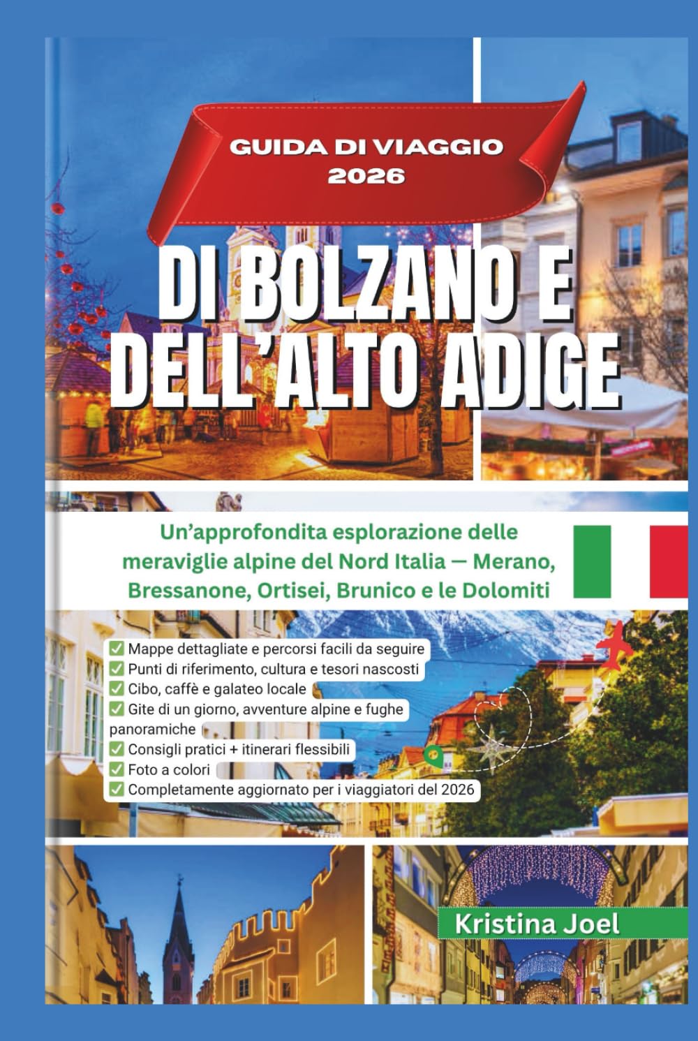 GUIDA DI VIAGGIO 2026 DI BOLZANO E DELL’ALTO ADIGE: Un’approfondita esplorazione delle meraviglie alpine del Nord Italia — Merano, Bressanone, Ortisei, Brunico e le Dolomiti