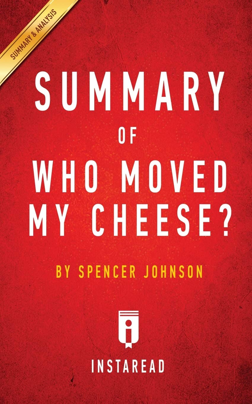 Summary of Who Moved My Cheese?: by Spencer Johnson and Kenneth Blanchard - Includes Analysis