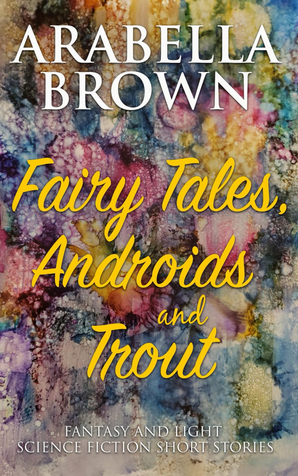 Fairy Tales, Androids, and Trout: Fantasy and light science fiction short stories