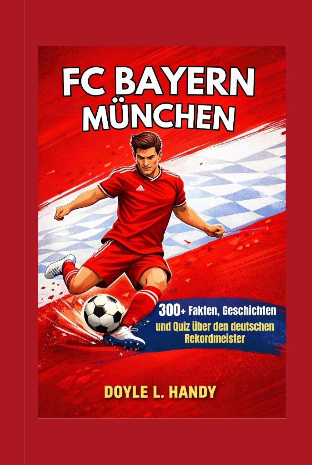 FC Bayern München: 300+ Fakten, Geschichten und Quiz über den deutschen Rekordmeister