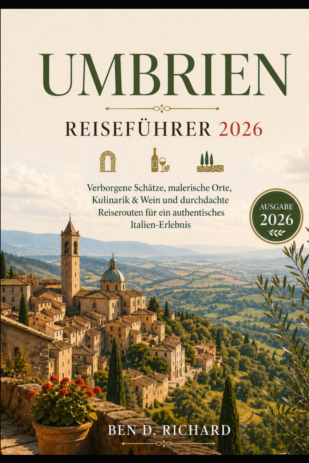 Umbrien Reiseführer 2026: Verborgene Schätze, malerische Städte, Essen und Wein sowie kluge Reiserouten für einen authentischen italienischen Ausflug