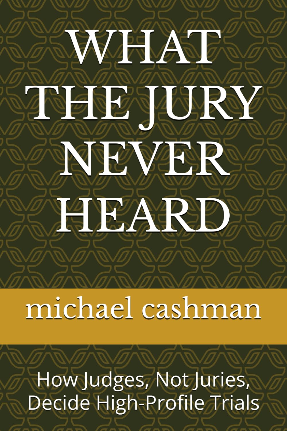 WHAT THE JURY NEVER HEARD: How Judges, Not Juries, Decide High-Profile Trials