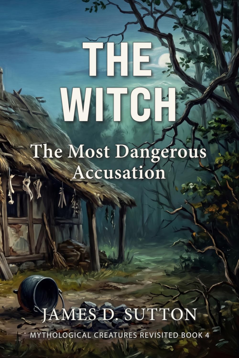 The Witch: The Most Dangerous Accusation (Mythological Creatures Revisited)