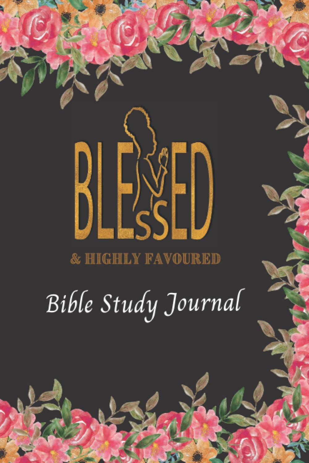Blessed and highly favoured bible study journal: A guided bible study journal, ideal for studying, reflections, praise, thanksgiving and personal or bible study, ideal women and teenagers