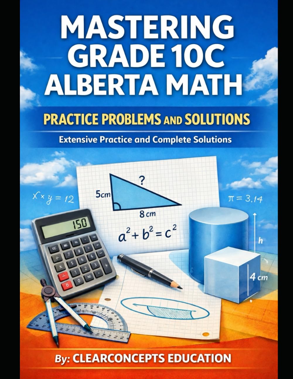 MASTERING GRADE 10 ALBERTA MATH PRACTICE PROBLEMS AND SOLUTIONS: Extensive Practice and Complete Solutions (Alberta High School Math Grade 10 Series)