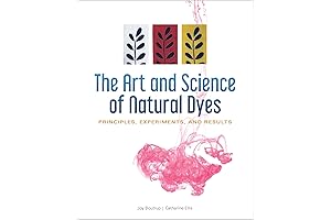 The Art and Science of Natural Dyes: Explore the Timeless Techniques for...