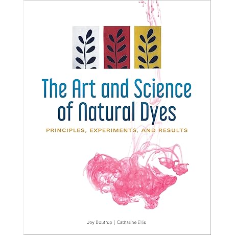 The Art and Science of Natural Dyes: Explore the Timeless Techniques for...