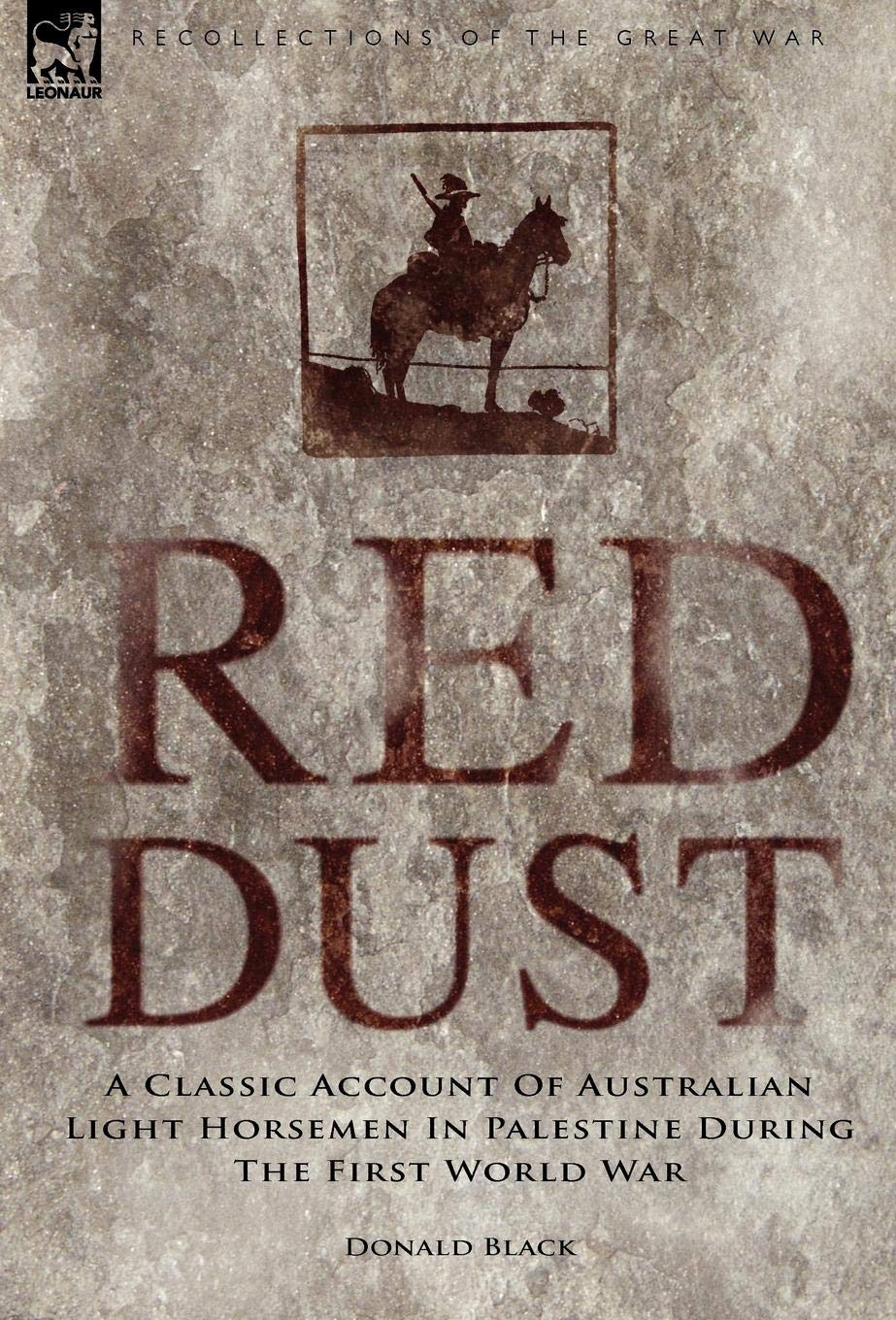 Red Dust: A Classic Account of Australian Light Horsemen in Palestine During the First World War (Recollections of the Great War)