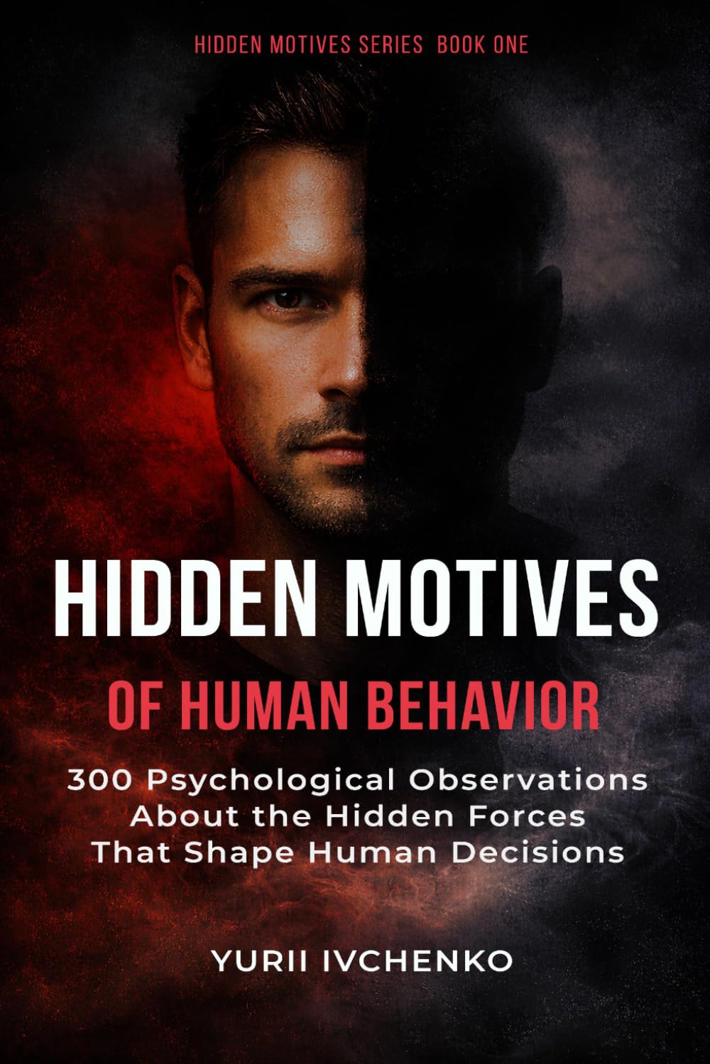 Hidden Motives of Human Behavior: 300 Psychological Observations About the Hidden Forces That Shape Human Decisions