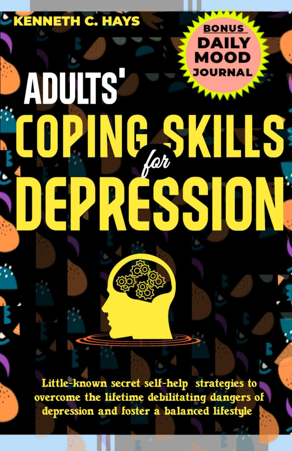 Adults' Coping Skills for Depression: Little-known secret self-help strategies to overcome the lifetime debilitating dangers of depression and foster ... (Building resilience with coping skills)