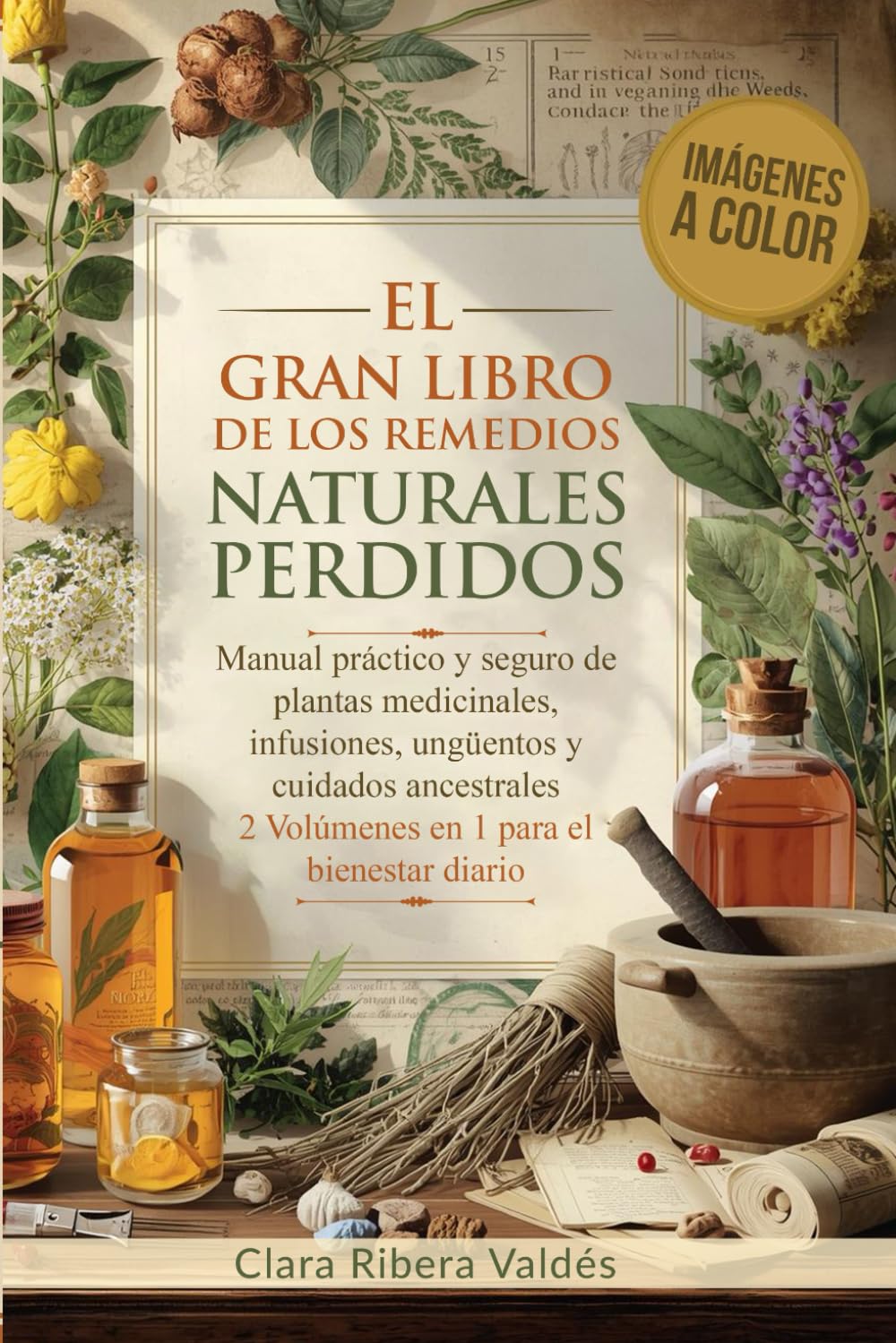 El Gran Libro de los Remedios Naturales Perdidos: Manual práctico y seguro de plantas medicinales, infusiones, ungüentos y cuidados Ancestrales / 2 Volúmenes en 1 para el bienestar diario